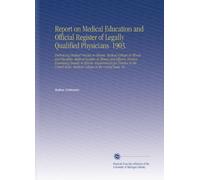 Report on Medical Education and Official Register of Legally Qualified Physicians. 1903.: Embracing Medical Practice in Illinois. Medical Colleges in ... Medical Colleges in the United States. Of