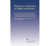 Report on minorities in higher education: Hearing before the Committee on Education and Labor, House of Representatives, One Hundredth Congress, ... held in Washington, DC, September 13, 1988