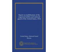 Report on mobilization of the organized militia and national guard of the United States, 1916