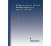 Report on search for human radiation experiment records, 1944-1994 (v.1): Volume 1