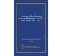Report on the breaking up of grass land in England and Wales in the harvest year, 1916-17