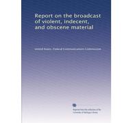 Report on the broadcast of violent, indecent, and obscene material