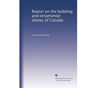 Report on the building and ornamental stones of Canada: Volume 1