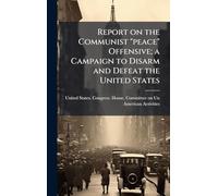 Report on the Communist "peace" Offensive; a Campaign to Disarm and Defeat the United States