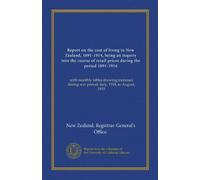 Report on the cost of living in New Zealand, 1891-1914, being an inquiry into the course of retail prices during the period 1891-1914: with monthly ... war period--July, 1914, to August, 1915