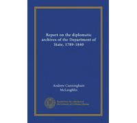 Report on the diplomatic archives of the Department of State, 1789-1840