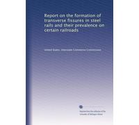 Report on the formation of transverse fissures in steel rails and their prevalence on certain railroads
