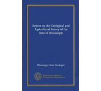 Report on the Geological and Agricultural Survey of the state of Mississippi (Vol-1)
