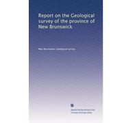 Report on the Geological survey of the province of New Brunswick: Volume 1
