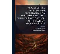 Report On The Geology And Topography Of A Portion Of The Lake Superior Land District, In The State Of Michigan, Part 1