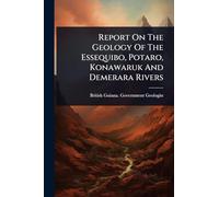 Report On The Geology Of The Essequibo, Potaro, Konawaruk And Demerara Rivers