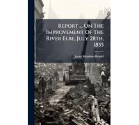 Report ... On The Improvement Of The River Elbe, July 28th, 1855