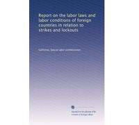 Report on the labor laws and labor conditions of foreign countries in relation to strikes and lockouts