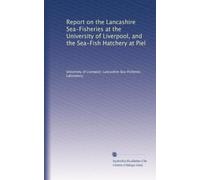 Report on the Lancashire Sea-Fisheries at the University of Liverpool, and the Sea-Fish Hatchery at Piel: Volume 6