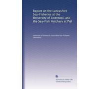 Report on the Lancashire Sea-Fisheries at the University of Liverpool, and the Sea-Fish Hatchery at Piel: Volume 8