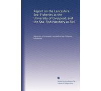 Report on the Lancashire Sea-Fisheries at the University of Liverpool, and the Sea-Fish Hatchery at Piel: Volume 2