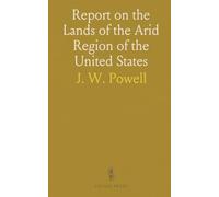 Report on the Lands of the Arid Region of the United States: With a More Detailed Account of the Lands of Utah, With Maps