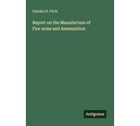 Report on the Manufacture of Fire-arms and Ammunition