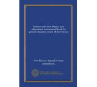Report on the New Mexico state educational institutions [!] and the general education system of New Mexico (Vol-1)