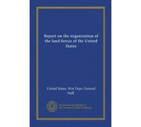 Report on the organization of the land forces of the United States