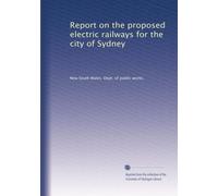 Report on the proposed electric railways for the city of Sydney