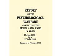 Report on the Psychological Warfare Conducted by the Eighth Army Units in Korea: 25 June 1950 thru 27 July 1953
