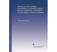 Report on the railway properties in southern Brazil leased, owned or controlled by the Brazil railway company