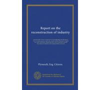 Report on the reconstruction of industry: prepared after a series of conferences of Plymouth and Cornwall citizens who were also employers and trade ... Cornwall Association for Industrial and...