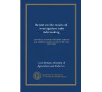 Report on the results of investigations into cidermaking: carried out on behalf of the Bath and west and southern counties society in the years 1893-1902