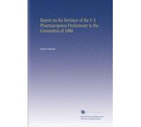 Report on the Revision of the U S Pharmacopoeia Preliminary to the Convention of 1880