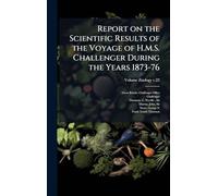 Report on the Scientific Results of the Voyage of H.M.S. Challenger During the Years 1873-76
