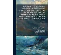 Report On The Scientific Results Of The Voyage Of H.m.s. Challenger During The Years 1873-76 Under The Command Of Captain George S. Nares And The Late Captain Frank Tourle Thomson, Part 1