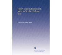 Report on the Substitution of Metal for Wood in Railroad Ties.