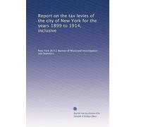 Report on the tax levies of the city of New York for the years 1899 to 1914, inclusive