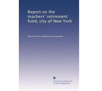 Report on the teachers' retirement fund, city of New York: Volume 1