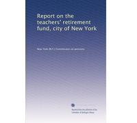 Report on the teachers' retirement fund, city of New York: Volume 2