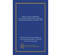 Report on the United States Government Exhibit at the Tennessee Centennial Exposition, Nashville, 1897