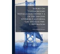 Report On Underground Installation District a of the San Jose Division, California Gas and Electric Corporation