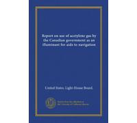 Report on use of acetylene gas by the Canadian government as an illuminant for aids to navigation