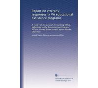 Report on veterans' responses to VA educational assistance programs: A report of the General Accounting Office, submitted to the Committee on ... United States Senate, Vance Hartke, chairman