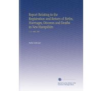 Report Relating to the Registration and Return of Births, Marriages, Divorces and Deaths in New Hampshire.: V. 21 1906-1907