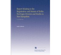 Report Relating to the Registration and Return of Births Marriages Divorces and Deaths in New Hampshire: V. 23 1910-1911