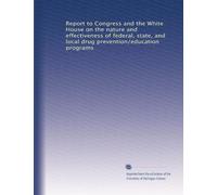 Report to Congress and the White House on the nature and effectiveness of federal, state, and local drug prevention/education programs