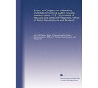 Report to Congress on alternative methods for funding public housing modernization : U.S. Department of Housing and Urban Development, Office of Policy Development and Research