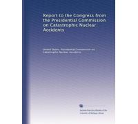 Report to the Congress from the Presidential Commission on Catastrophic Nuclear Accidents: Volume 2