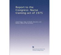 Report to the Congress: Nurse training act of 1975: Volume 1