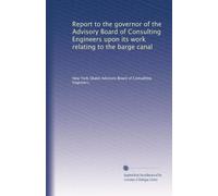 Report to the governor of the Advisory Board of Consulting Engineers upon its work relating to the barge canal: Volume 1