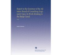 Report to the Governor of the Advisory Board of Consulting Engineers Upon Its Work Relating to the Barge Canal: 1908