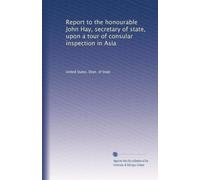 Report to the honorable John Hay, secretary of state, upon a tour of consular inspection in Asia