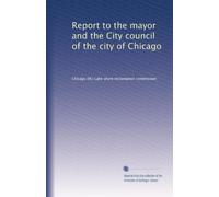 Report to the mayor and the City council of the city of Chicago (1912)